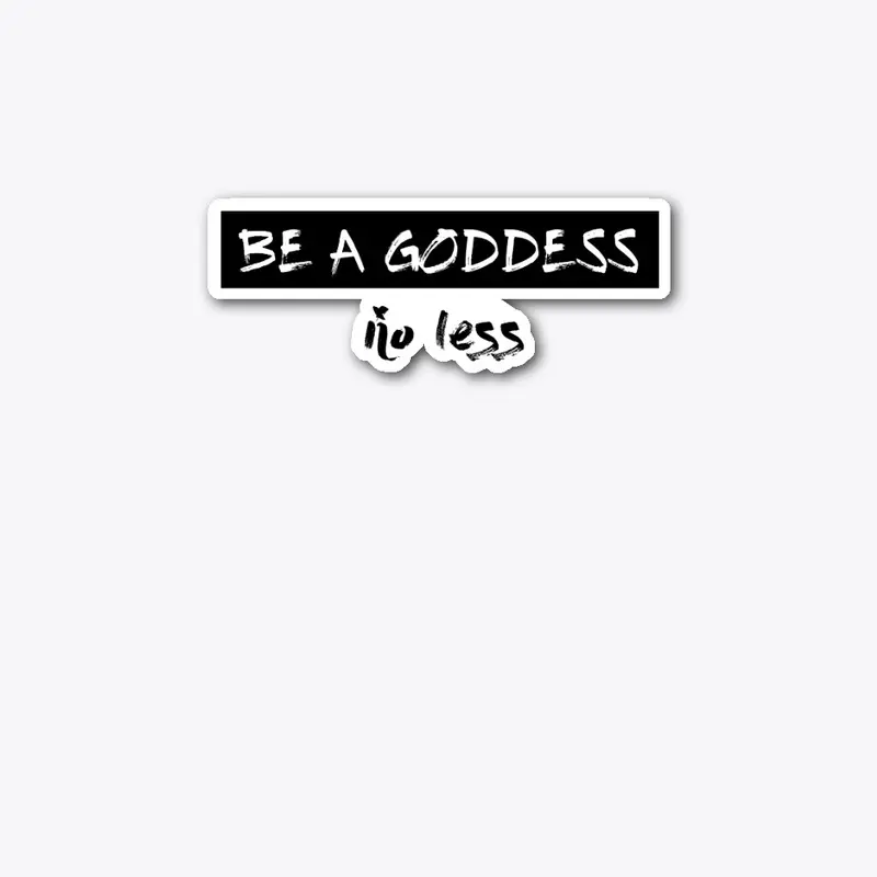 Be A Goddess No Less